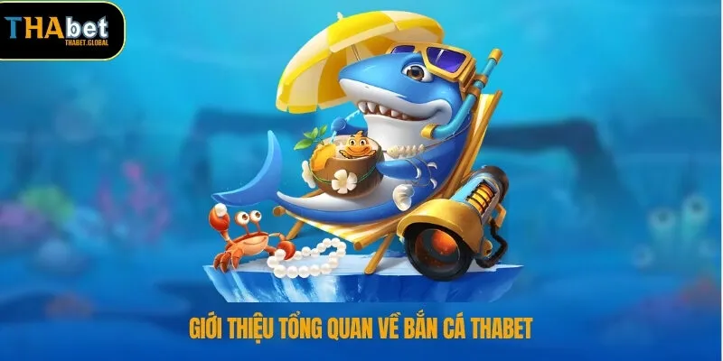 Bắn Cá THABET 1 Giới thiệu tổng quan về bắn cá THABET