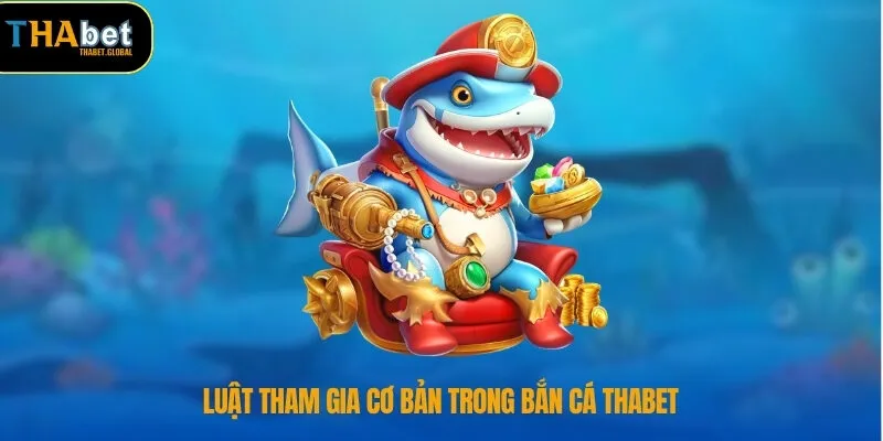 Bắn Cá THABET 2 Luật tham gia cơ bản trong bắn cá THABET