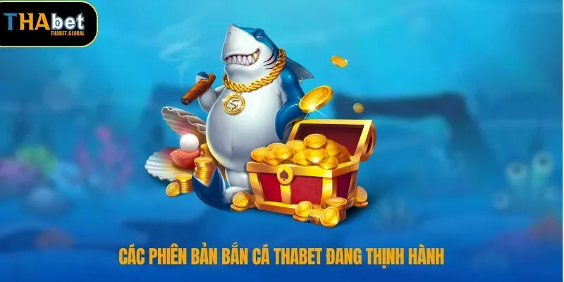 Bắn Cá THABET 4 Các phiên bản bắn cá THABET đang thịnh hành