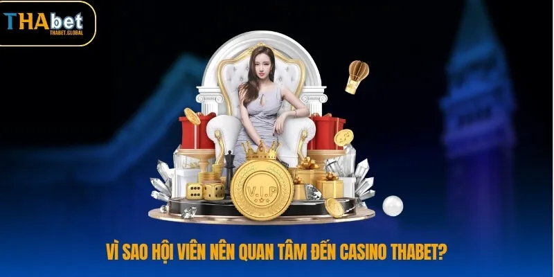 Casino THABET 2 Vì sao hội viên nên quan tâm đến Casino THABET?