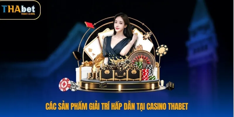Casino THABET 3 Các sản phẩm giải trí hấp dẫn tại Casino THABET