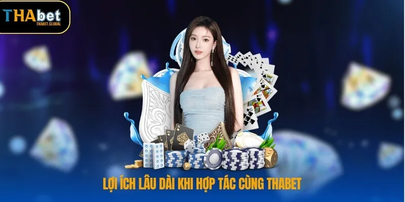 Lợi ích lâu dài khi hợp tác cùng THABET