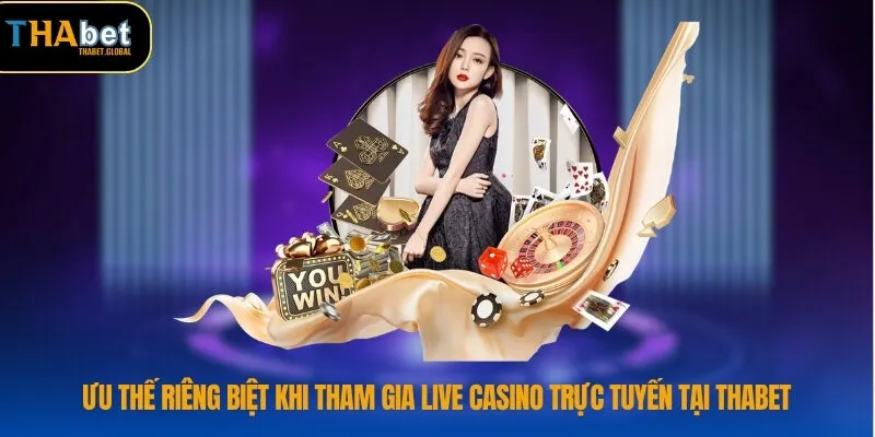 Ưu thế riêng biệt khi tham gia live casino trực tuyến tại THABET