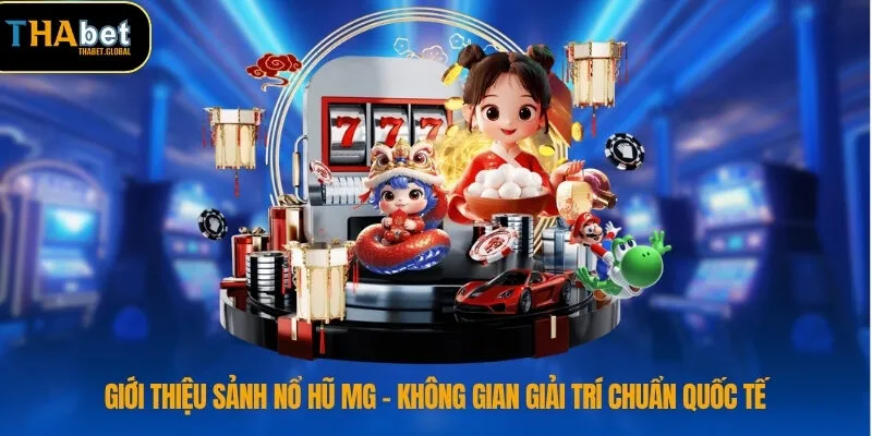 Giới thiệu sảnh nổ hũ MG – Không gian giải trí chuẩn quốc tế