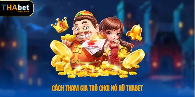 Nổ Hũ THABET 3 Cách tham gia trò chơi nổ hũ THABET