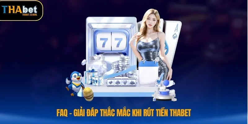 FAQ – Giải đáp thắc mắc khi rút tiền THABET