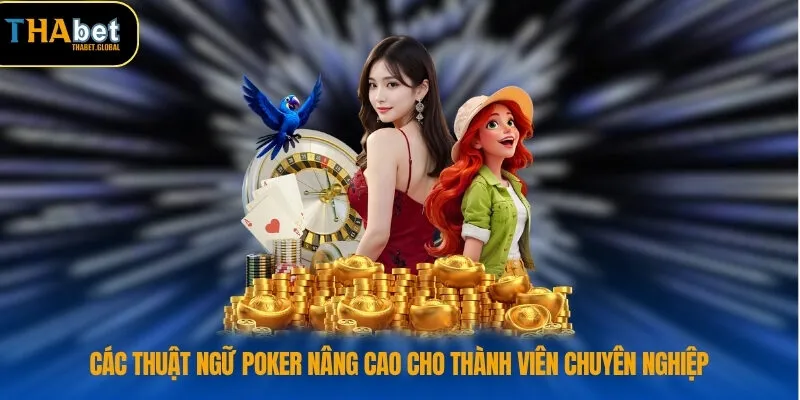 Các thuật ngữ poker nâng cao cho thành viên chuyên nghiệp