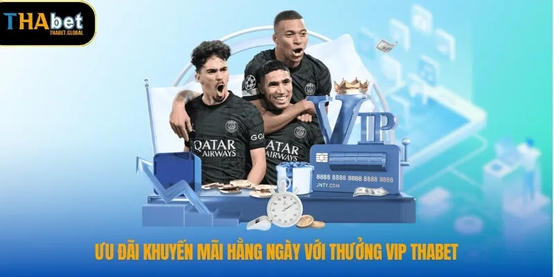 Thưởng Vip THABET – Cơ Hội Nhận Quà Đẳng Cấp Cho Hội Viên 3 Ưu đãi khuyến mãi hằng ngày với thưởng vip THABET