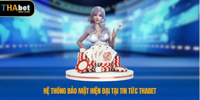 Hệ thống bảo mật hiện đại tại tin tức THABET