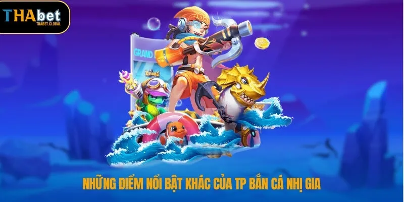 Những điểm nổi bật khác của TP bắn cá nhị gia